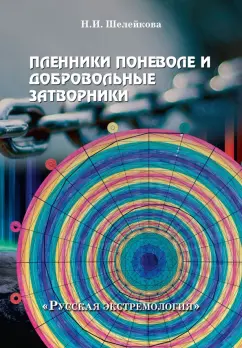 Нина Шелейкова: Пленники поневоле и добровольные затворники. Опыт жизни в условиях изоляции, физических и дух. исп.
