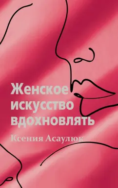 Ксения Асаулюк: Женское искусство вдохновлять