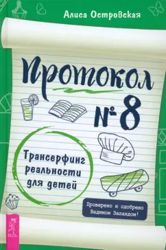 Алиса Островская: Протокол № 8. Трансерфинг реальности для детей