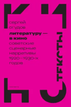 Сергей Огудов: Литературу — в кино. Советские сценарные нарративы 1920–1930-х годов