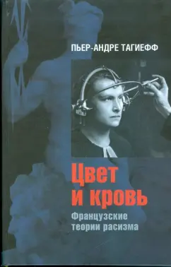 Пьер-Андре Тагиефф: Цвет и кровь. Французские теории расизма