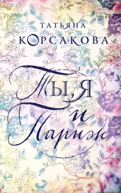 Татьяна Корсакова: Ты, я и Париж