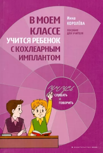 Инна Королева: В моем классе учится ребенок с кохлеарным имплантом. Пособие для учителя