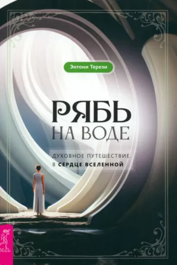 Энтони Терези: Рябь на воде. Духовное путешествие в сердце Вселенной
