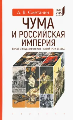 Денис Сметанин: Чума и Российская империя. Борьба с эпидемиями в VIII - первой трети XIX века