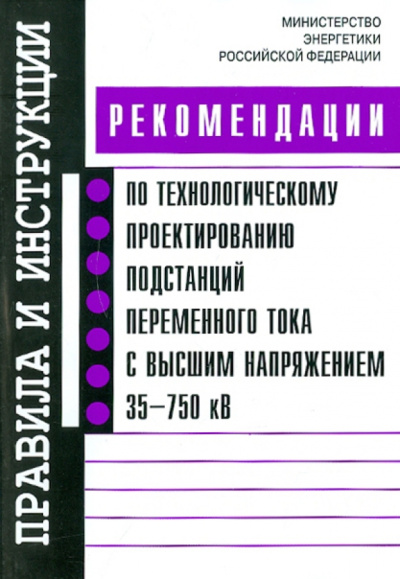 Рекомендации по технологическому проектированию подстанций переменного тока с высшим напр. 35-750 кВ