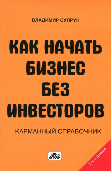 Владимир Супрун: Как начать бизнес без инвесторов. Создание стартового капитала без отрыва от работы. Справочник