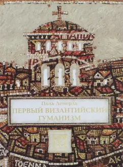 Поль Лемерль: Первый византийский гуманизм. Замечания и заметки об образовании и культуре в Византии от нач. X в.