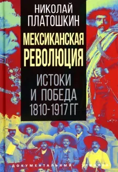 Платошкин Николай Николаевич: Мексиканская революция. Истоки и победа 1810-1917 гг.