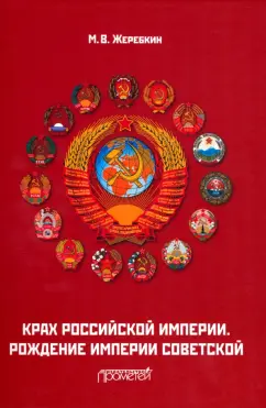 Михаил Жеребкин: Крах Российской империи. Рождение империи Советской. Научно-популярное издание