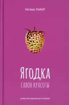 Наташа Любоff: Ягодка. Салон красоты. Роман-инструкция для золушек