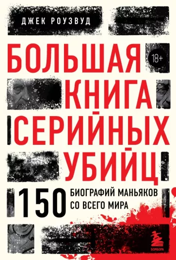Джек Роузвуд: Большая книга серийных убийц. 150 биографий маньяков со всего мира