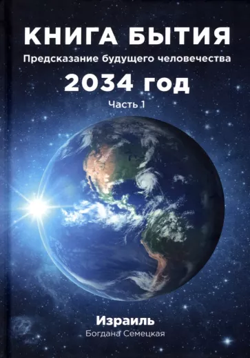 Богдана Семецкая: Книга бытия. Предсказание будущего человечества 2034 год. Часть 1