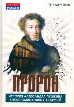 Петр Бартенев: Пророк. История Александра Пушкина в воспоминаниях его друзей