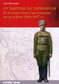 Александр Филянов: От Нарочи до Тернополя. 25-й пехотный Смоленский полк в боях 1916–1917 гг.