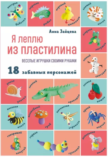 Анна Зайцева: Я леплю из пластилина. Веселые игрушки своими руками