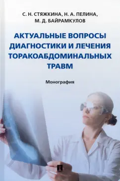 Стяжкина, Пелина, Байрамкулов: Актуальные вопросы диагностики и лечения торакоабдоминальных травм. Монография