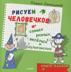 Павел Линицкий: Рисуем человечков - самых разных, веселых и хулиганских. Книга-альбом