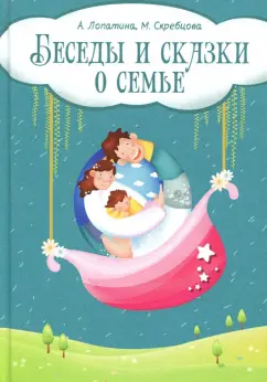 Скребцова, Лопатина: Беседы и сказки о семье. 33 беседы по семейному воспитанию в школе и дома