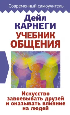 Дейл Карнеги: Учебник общения. Искусство завоевывать друзей и оказывать влияние на людей