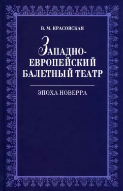 Вера Красовская: Западноевропейский балетный театр Эпоха Новерра