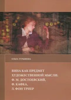Ольга Турышева: Вина как предмет художественной мысли. Ф. М. Достоевский, Ф. Кафка, Л. фон Триер
