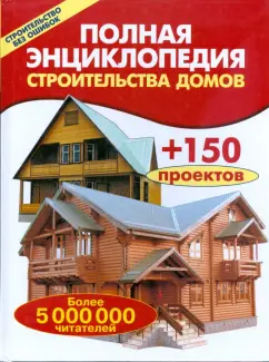 Полная энциклопедия строительства домов