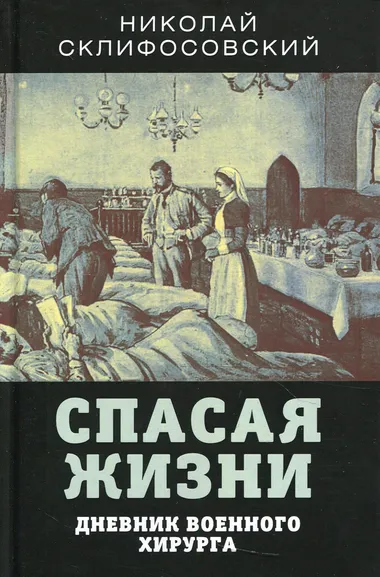 Склифосовский Николай Васильевич: Спасая жизни. Дневник военного хирурга