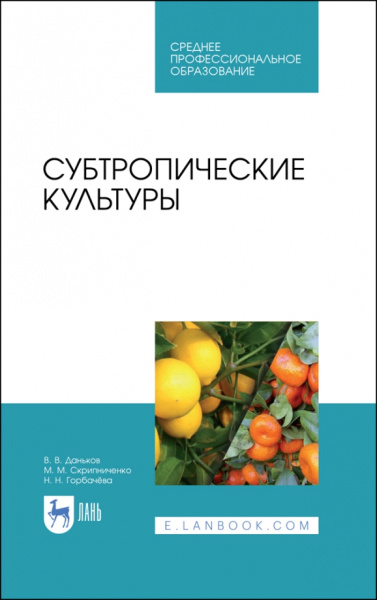 Даньков, Скрипниченко, Горбачева: Субтропические культуры. Учебное пособие. СПО
