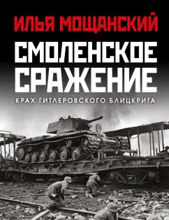 Илья Мощанский: Смоленское сражение. Крах гитлеровского Блицкрига