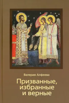 Валерия Алфеева: Призванные, избранные и верные