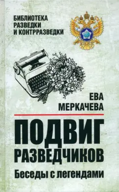 Ева Меркачева: Подвиг разведчиков. Беседы с легендами
