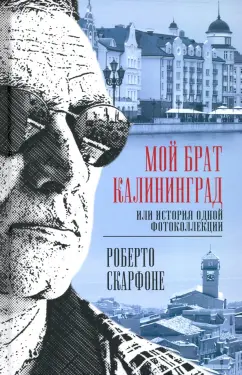 Роберто Скарфоне: Мой брат Калининград, или История одной фотоколлекции