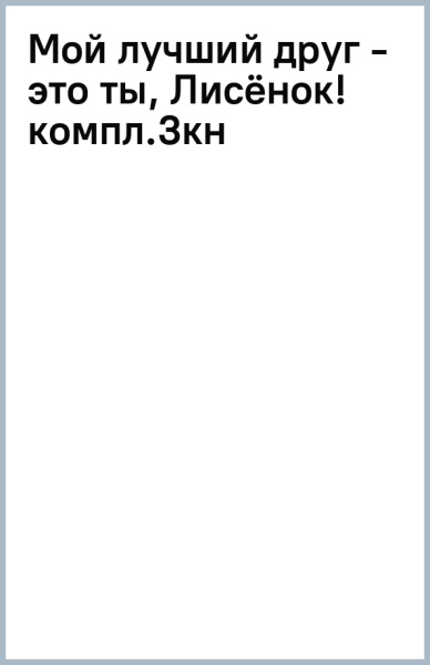 Мой лучший друг - это ты, Лисенок! [компл.3кн]