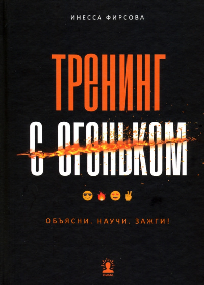 Инесса Фирсова: Тренинг с огоньком. Объясни. Научи. Зажги!