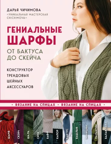Дарья Чичимова: Гениальные шарфы. От бактуса до скейча. Конструктор трендовых шейных аксессуаров