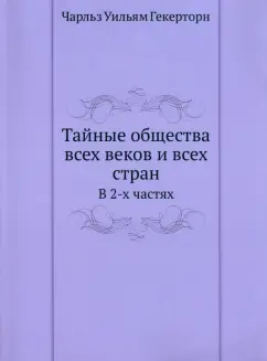 Чарльз Гекерторн: Тайные общества всех веков и всех стран. В 2 частях