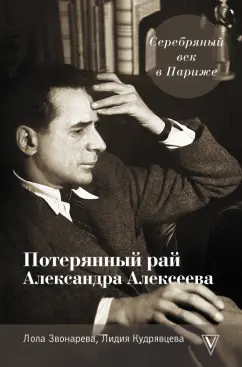 Звонарева, Кудрявцева: Серебряный век в Париже. Потерянный рай Александра Алексеева