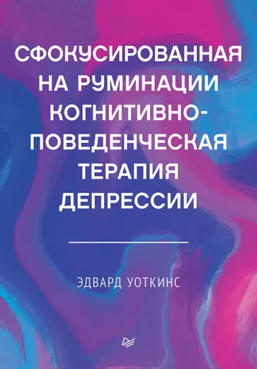 Эдвард Уоткинс: Сфокусированная на руминации когнитивно-поведенческая терапия депрессии