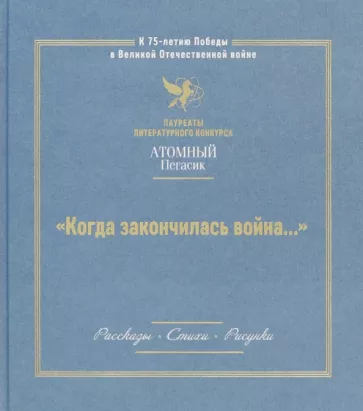 Когда закончилась война. Сборник произведений лауреатов конкурса Атомный Пегасик
