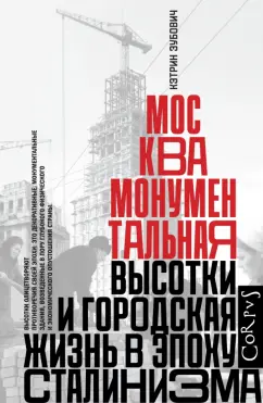Кэтрин Зубович: Москва монументальная. Высотки и городская жизнь в эпоху сталинизма