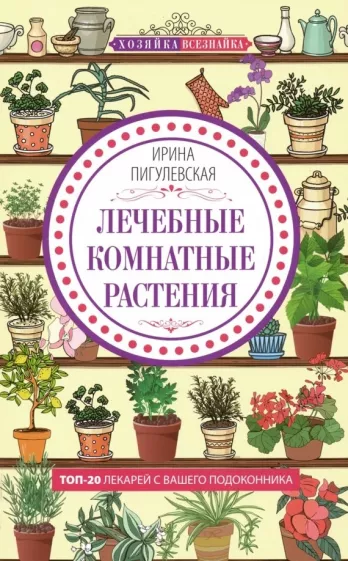 Ирина Пигулевская: Лечебные комнатные растения. ТОП-20 лекарей с вашего подоконника