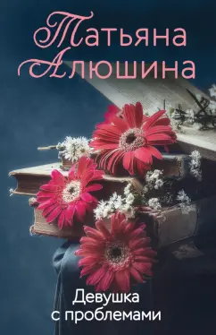 Татьяна Алюшина: Девушка с проблемами