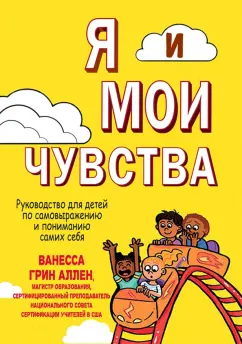 Аллен Грин: Я и мои чувства. Руководство для детей по самовыражению и пониманию самих себя
