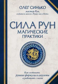 Олег Синько: Сила рун:  магические практики. Как создавать рунные формулы и амулеты и работать с ними