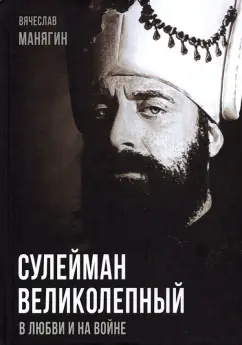 Вячеслав Манягин: Сулейман Великолепный. В любви и на войне