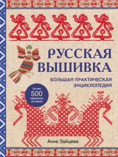 Анна Зайцева: Русская вышивка. Большая практическая энциклопедия