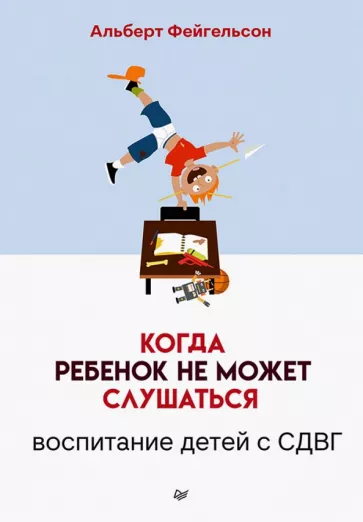 Альберт Фейгельсон: Когда ребенок не может слушаться. Воспитание детей с СДВГ