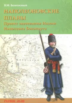 Виктор Безотосный: Наполеоновские планы. Проект завоевания Индии Наполеона Бонапарта