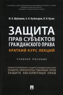 Шубников, Кузбагаров, Кузин: Защита прав субъектов гражданского права. Краткий курс лекций. Учебное пособие